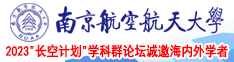 湿骚70岁老妇女BB影视南京航空航天大学2023“长空计划”学科群论坛诚邀海内外学者